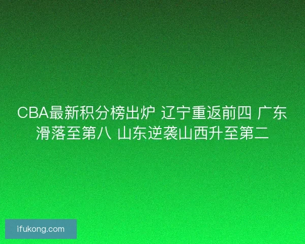 CBA最新积分榜出炉 辽宁重返前四 广东滑落至第八 山东逆袭山西升至第二