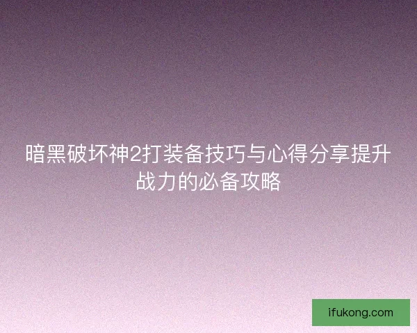 暗黑破坏神2打装备技巧与心得分享提升战力的必备攻略